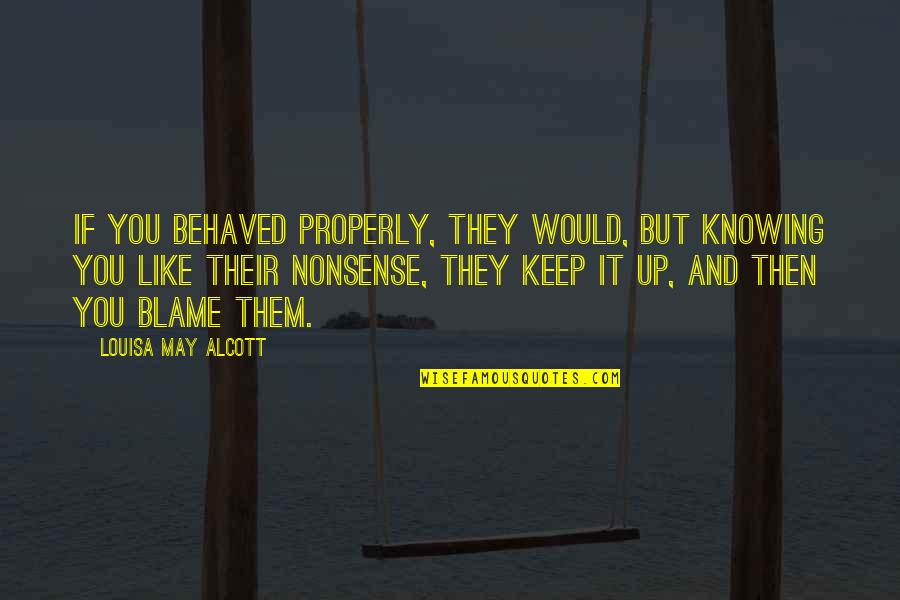 Mittersill Alpine Quotes By Louisa May Alcott: If you behaved properly, they would, but knowing Mittersill Alpine Quotes By Louisa May Alcott: If you behaved properly, they would, but knowing