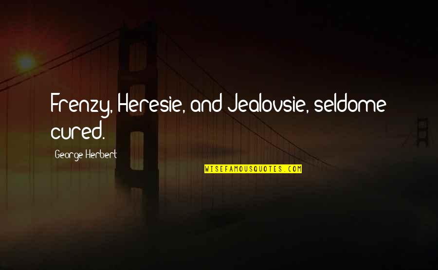 Mittersill Ski Quotes By George Herbert: Frenzy, Heresie, and Jealovsie, seldome cured. Mittersill Ski Quotes By George Herbert: Frenzy, Heresie, and Jealovsie, seldome cured.