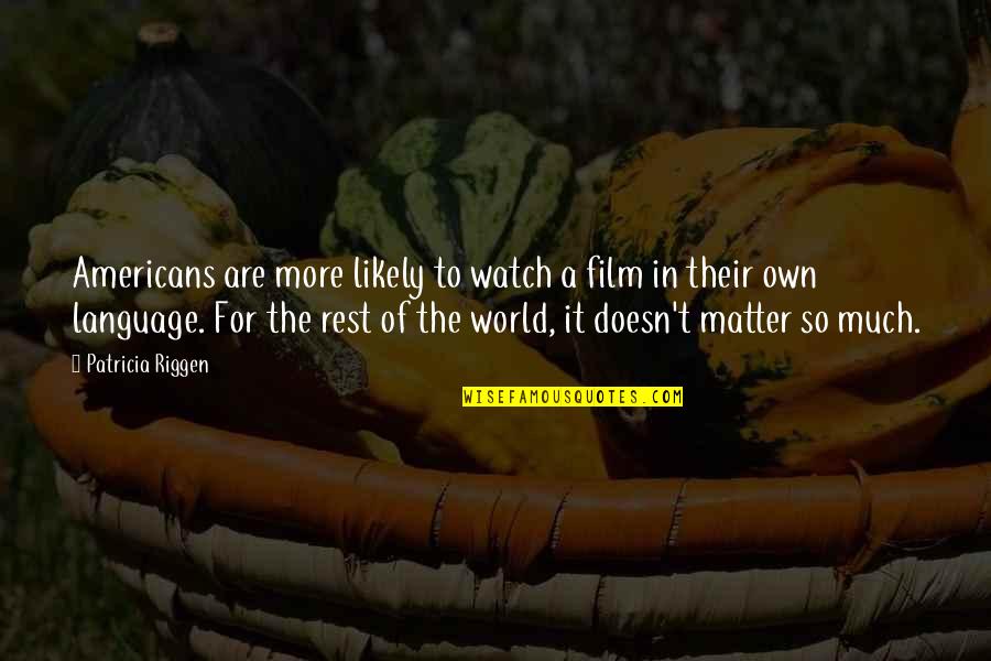 Mittetulundus Quotes By Patricia Riggen: Americans are more likely to watch a film Mittetulundus Quotes By Patricia Riggen: Americans are more likely to watch a film