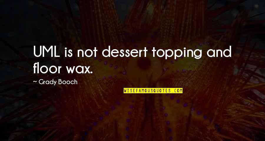 Mitthai Quotes By Grady Booch: UML is not dessert topping and floor wax.