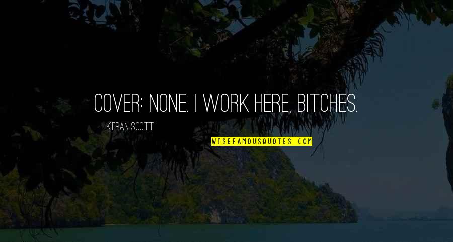 Mitti Ka Chulha Quotes By Kieran Scott: Cover: None. I work here, bitches. Mitti Ka Chulha Quotes By Kieran Scott: Cover: None. I work here, bitches.