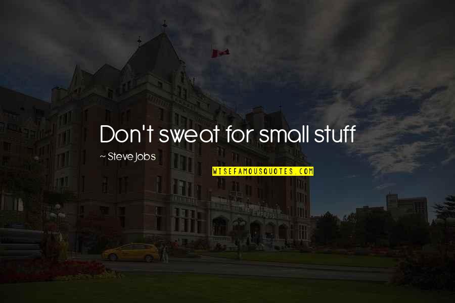 Mittie's Quotes By Steve Jobs: Don't sweat for small stuff