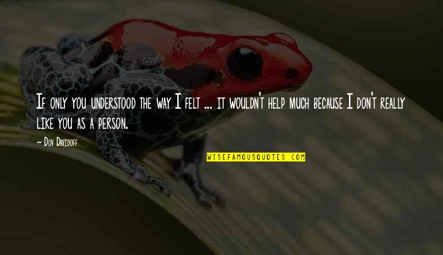 Mittleider Method Quotes By Dov Davidoff: If only you understood the way I felt Mittleider Method Quotes By Dov Davidoff: If only you understood the way I felt