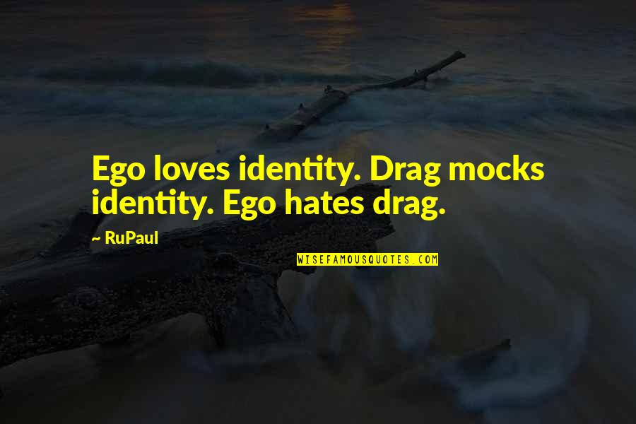 Mittler Mercaldo And Braun Quotes By RuPaul: Ego loves identity. Drag mocks identity. Ego hates