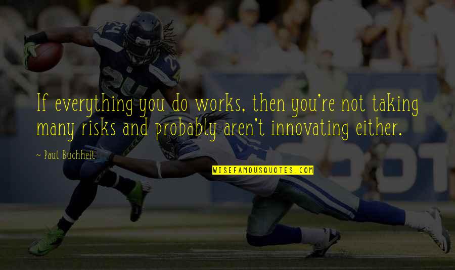 Mittler Senior Quotes By Paul Buchheit: If everything you do works, then you're not Mittler Senior Quotes By Paul Buchheit: If everything you do works, then you're not
