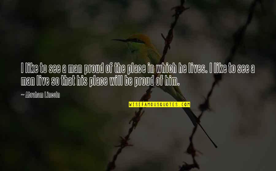Mittlere Lebenserwartung Quotes By Abraham Lincoln: I like to see a man proud of Mittlere Lebenserwartung Quotes By Abraham Lincoln: I like to see a man proud of