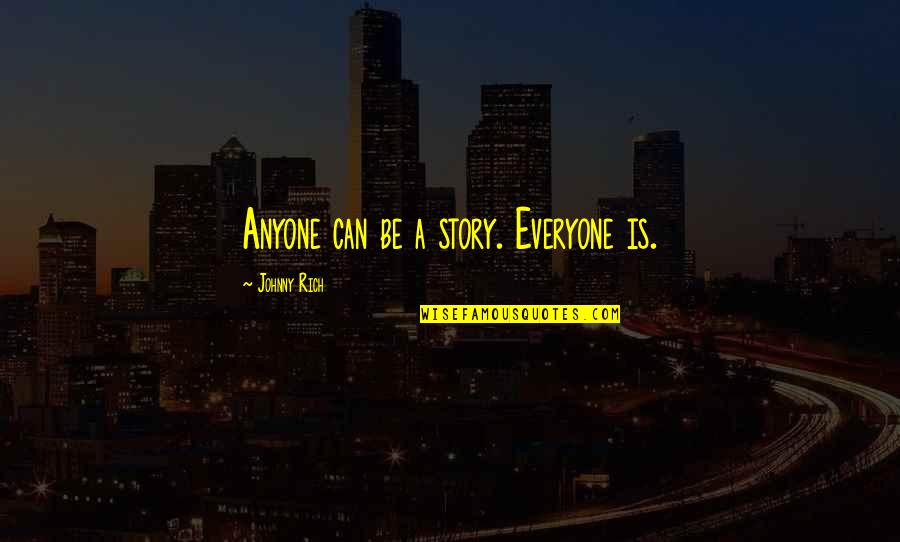 Mittlere Lebenserwartung Quotes By Johnny Rich: Anyone can be a story. Everyone is. Mittlere Lebenserwartung Quotes By Johnny Rich: Anyone can be a story. Everyone is.