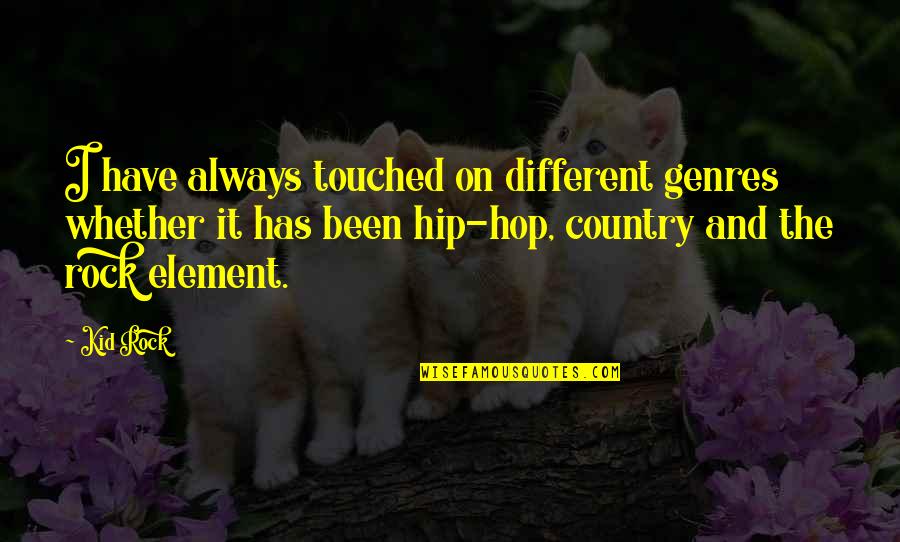 Mittleren Panzerwagon Quotes By Kid Rock: I have always touched on different genres whether