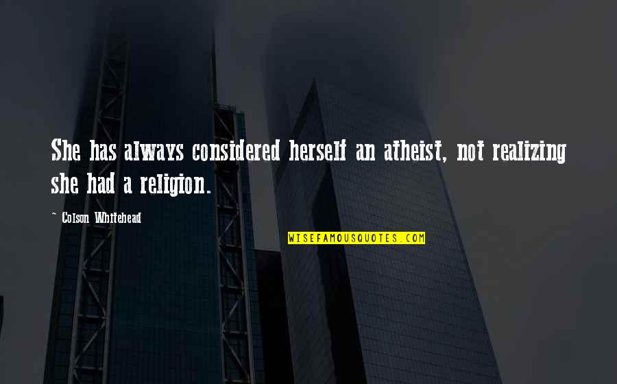 Mittlerer Westen Quotes By Colson Whitehead: She has always considered herself an atheist, not