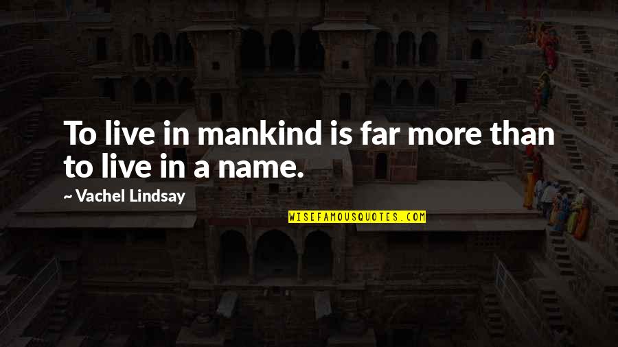 Mittlerer Westen Quotes By Vachel Lindsay: To live in mankind is far more than Mittlerer Westen Quotes By Vachel Lindsay: To live in mankind is far more than