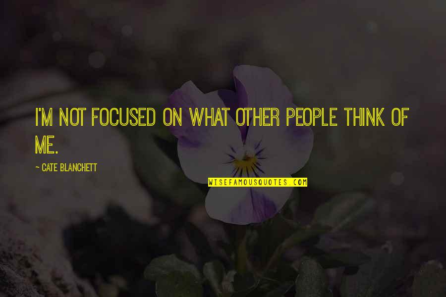 Mittman Fine Quotes By Cate Blanchett: I'm not focused on what other people think Mittman Fine Quotes By Cate Blanchett: I'm not focused on what other people think