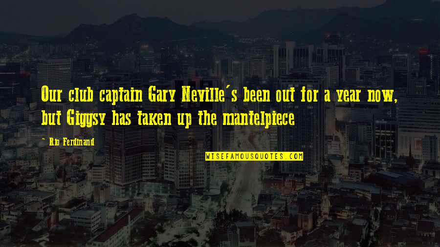 Mittman Fine Quotes By Rio Ferdinand: Our club captain Gary Neville's been out for Mittman Fine Quotes By Rio Ferdinand: Our club captain Gary Neville's been out for