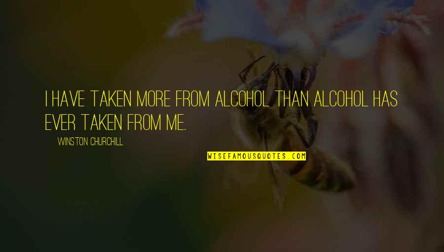 Mittman Obrazy Quotes By Winston Churchill: I have taken more from alcohol than alcohol Mittman Obrazy Quotes By Winston Churchill: I have taken more from alcohol than alcohol