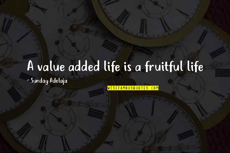 Mitts Boxing Quotes By Sunday Adelaja: A value added life is a fruitful life