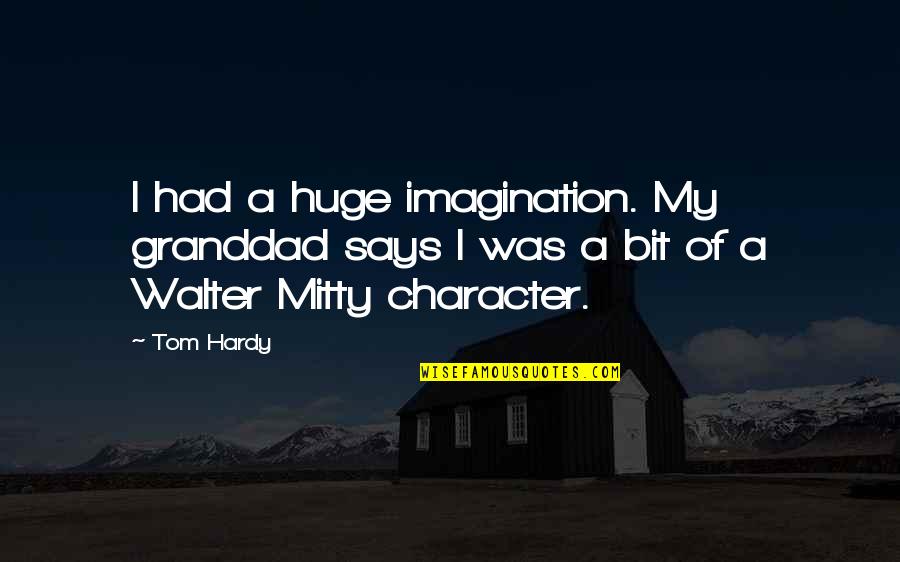 Mitty Walter Quotes By Tom Hardy: I had a huge imagination. My granddad says
