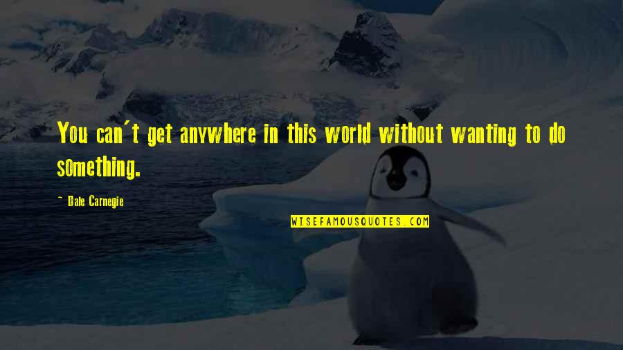 Mitwa Images With Quotes By Dale Carnegie: You can't get anywhere in this world without