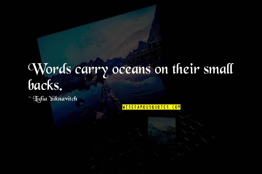 Mitwa Love Quotes By Lidia Yuknavitch: Words carry oceans on their small backs.