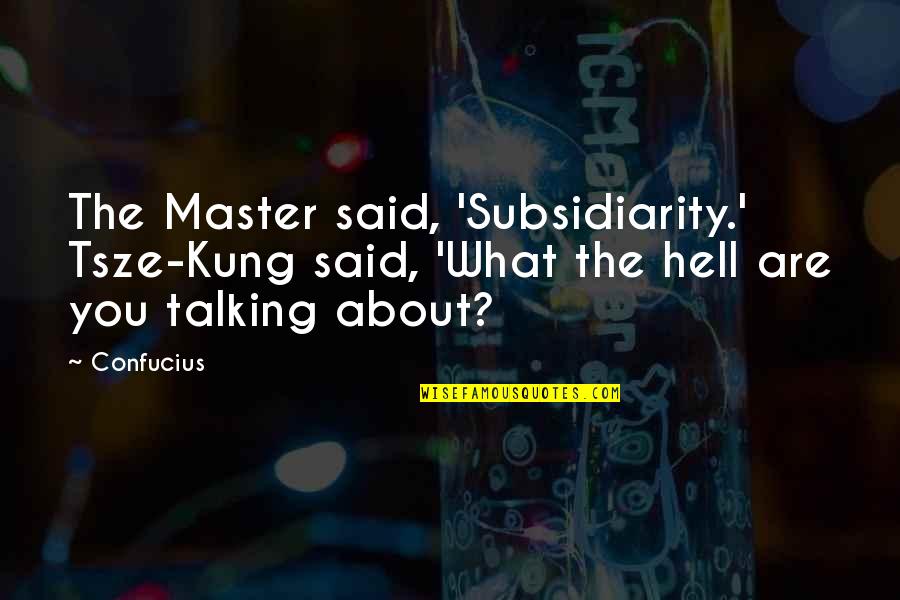Mitwa Marathi Quotes By Confucius: The Master said, 'Subsidiarity.' Tsze-Kung said, 'What the