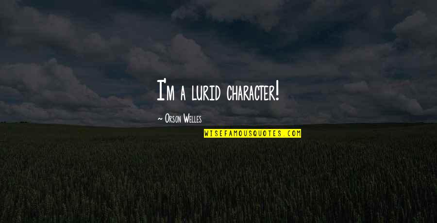 Mitwa Quotes By Orson Welles: I'm a lurid character!
