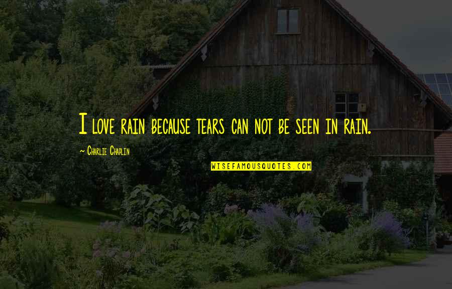 Mitxela Quotes By Charlie Chaplin: I love rain because tears can not be Mitxela Quotes By Charlie Chaplin: I love rain because tears can not be