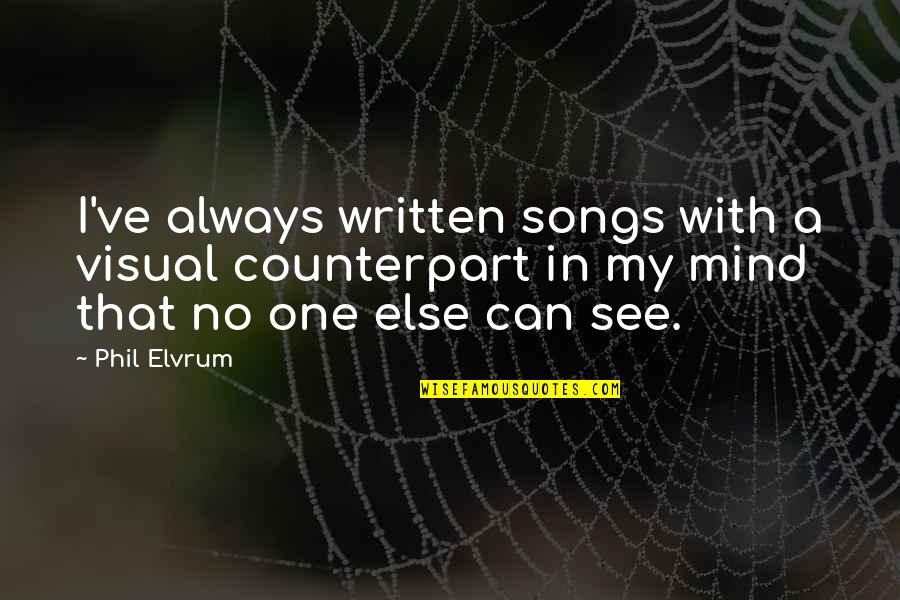Mitxela Quotes By Phil Elvrum: I've always written songs with a visual counterpart Mitxela Quotes By Phil Elvrum: I've always written songs with a visual counterpart