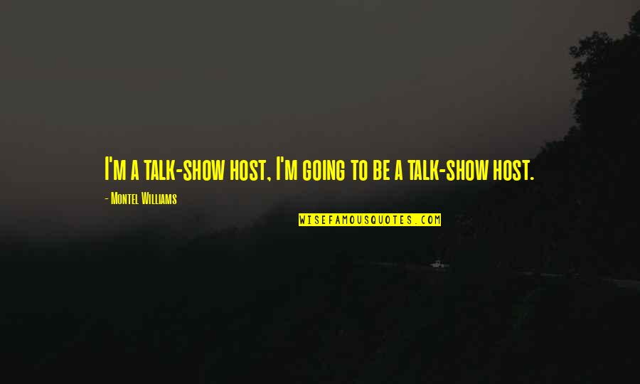 Mitya Chezz Quotes By Montel Williams: I'm a talk-show host, I'm going to be Mitya Chezz Quotes By Montel Williams: I'm a talk-show host, I'm going to be