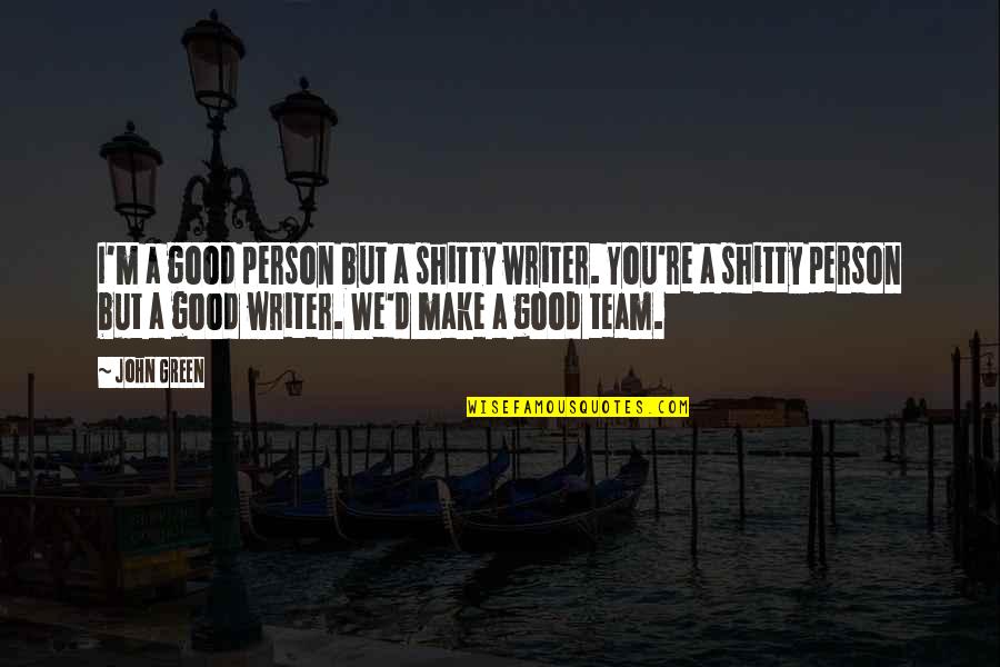 Mitya's Quotes By John Green: I'm a good person but a shitty writer. Mitya's Quotes By John Green: I'm a good person but a shitty writer.