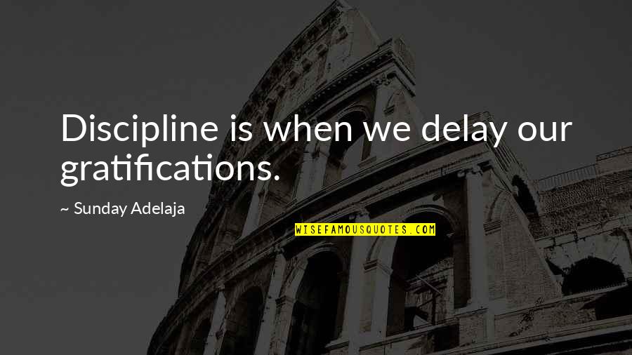 Mitzi Huggins Quotes By Sunday Adelaja: Discipline is when we delay our gratifications. Mitzi Huggins Quotes By Sunday Adelaja: Discipline is when we delay our gratifications.