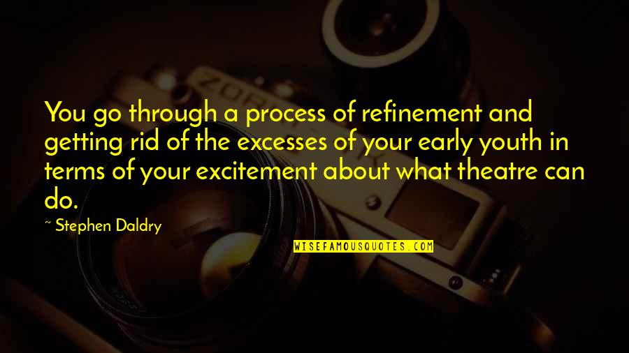 Mitzi Quotes By Stephen Daldry: You go through a process of refinement and Mitzi Quotes By Stephen Daldry: You go through a process of refinement and
