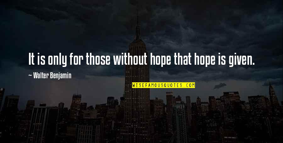 Mitzvah Circle Foundation Quotes By Walter Benjamin: It is only for those without hope that Mitzvah Circle Foundation Quotes By Walter Benjamin: It is only for those without hope that