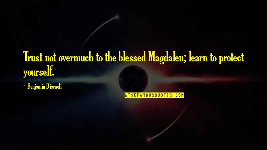 Mitzvahed Quotes By Benjamin Disraeli: Trust not overmuch to the blessed Magdalen; learn