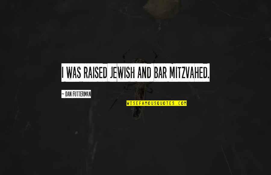 Mitzvahed Quotes By Dan Futterman: I was raised Jewish and bar mitzvahed.