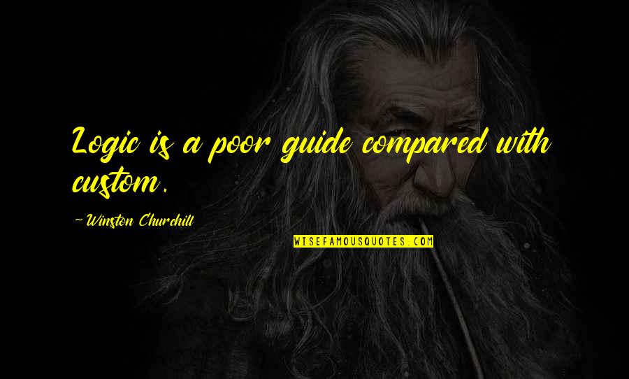 Mitzvahs And More Quotes By Winston Churchill: Logic is a poor guide compared with custom. Mitzvahs And More Quotes By Winston Churchill: Logic is a poor guide compared with custom.