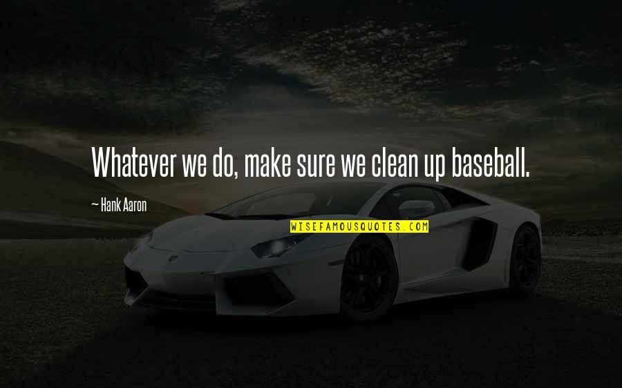 Mitzvahs Of Purim Quotes By Hank Aaron: Whatever we do, make sure we clean up