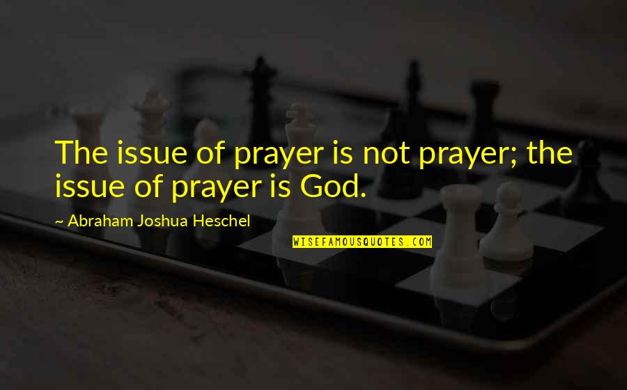 Miu Miu Quotes By Abraham Joshua Heschel: The issue of prayer is not prayer; the Miu Miu Quotes By Abraham Joshua Heschel: The issue of prayer is not prayer; the