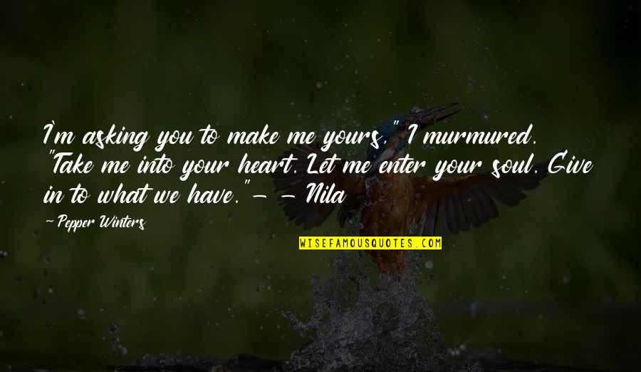 Miuccia Bianchi Quotes By Pepper Winters: I'm asking you to make me yours," I Miuccia Bianchi Quotes By Pepper Winters: I'm asking you to make me yours," I