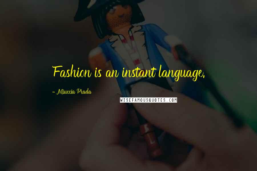 Miuccia Prada quotes: Fashion is an instant language.