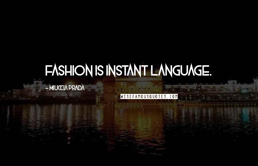 Miuccia Prada quotes: Fashion is instant language.