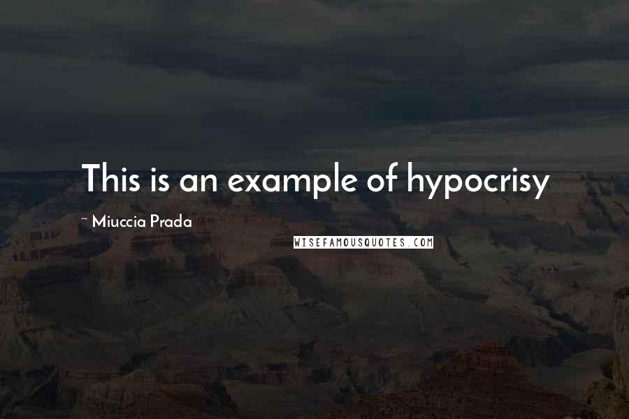 Miuccia Prada quotes: This is an example of hypocrisy