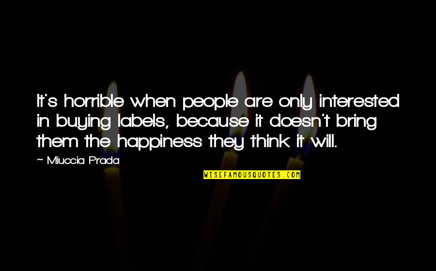 Miuccia Prada Quotes By Miuccia Prada: It's horrible when people are only interested in