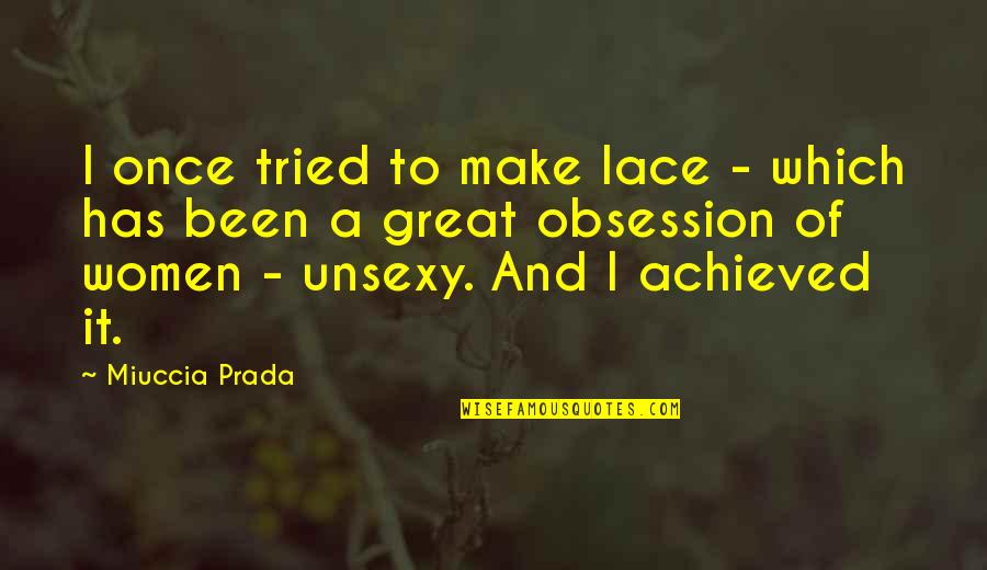 Miuccia Prada Quotes By Miuccia Prada: I once tried to make lace - which