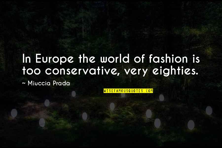 Miuccia Prada Quotes By Miuccia Prada: In Europe the world of fashion is too
