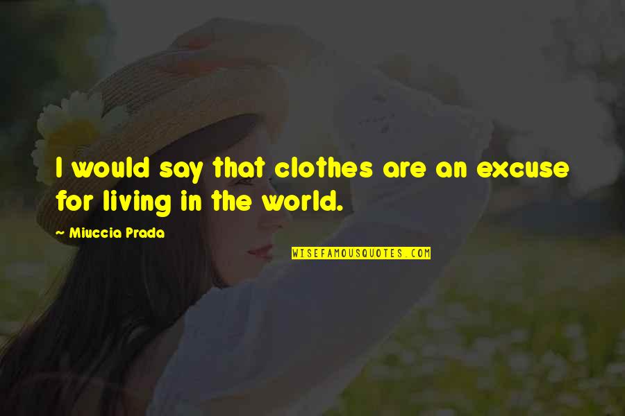 Miuccia Prada Quotes By Miuccia Prada: I would say that clothes are an excuse