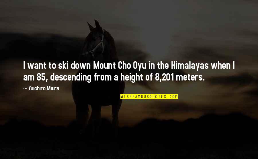 Miura's Quotes By Yuichiro Miura: I want to ski down Mount Cho Oyu