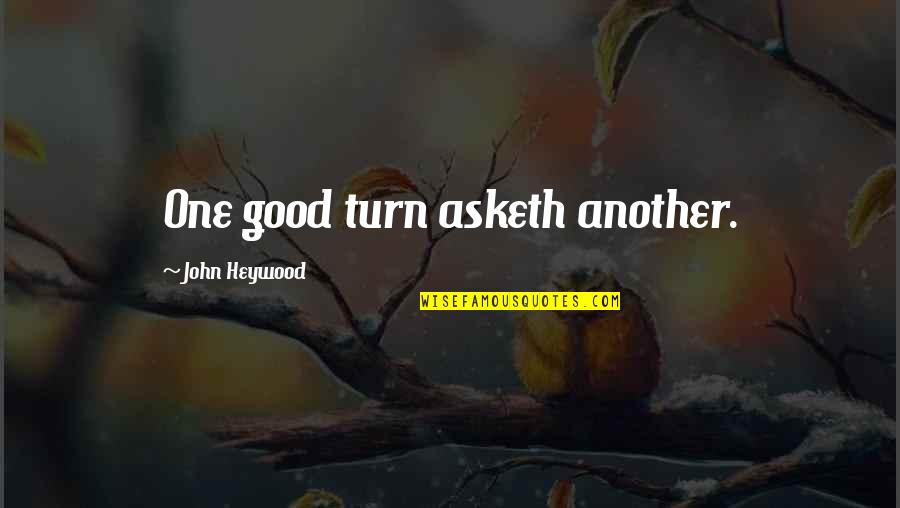 Mivel Szinonima Quotes By John Heywood: One good turn asketh another. Mivel Szinonima Quotes By John Heywood: One good turn asketh another.