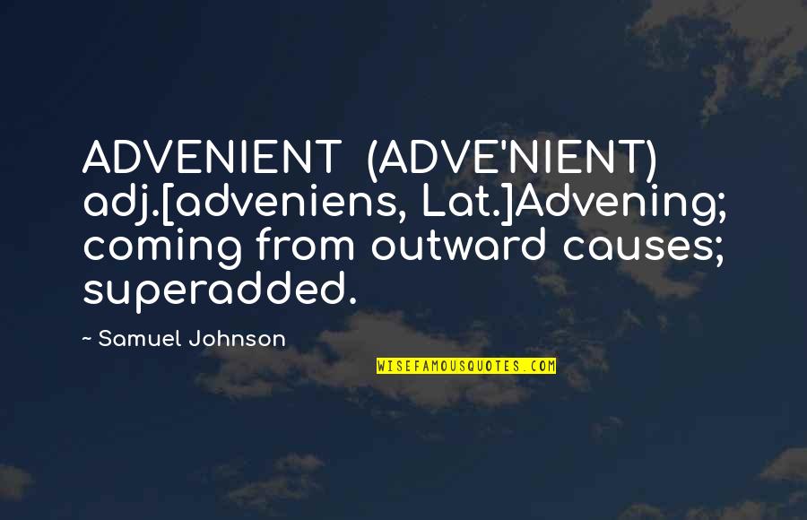 Miville Climatisation Quotes By Samuel Johnson: ADVENIENT (ADVE'NIENT) adj.[adveniens, Lat.]Advening; coming from outward causes;