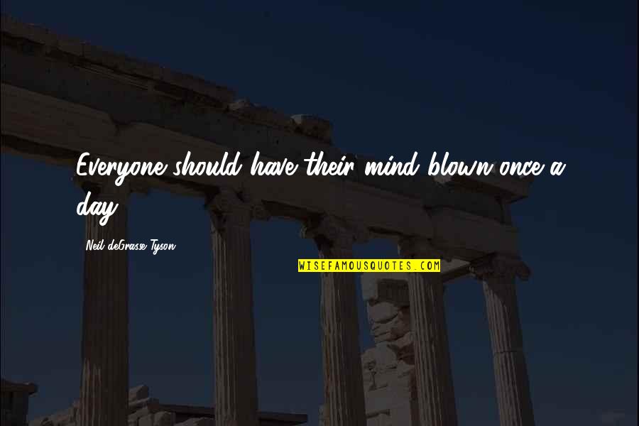 Miw Love Quotes By Neil DeGrasse Tyson: Everyone should have their mind blown once a