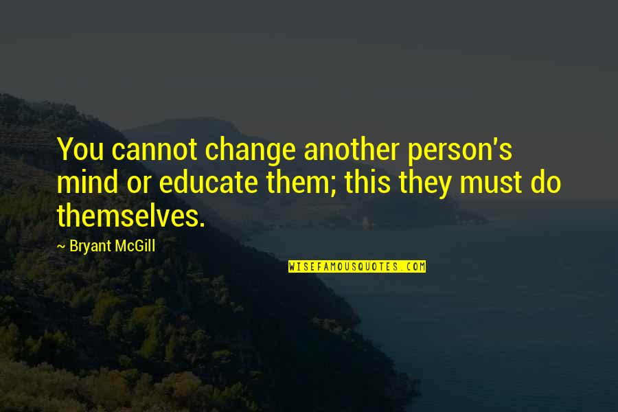 Miw Quotes By Bryant McGill: You cannot change another person's mind or educate Miw Quotes By Bryant McGill: You cannot change another person's mind or educate