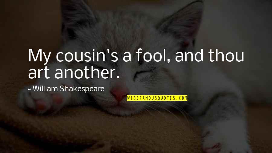 Miw Quotes By William Shakespeare: My cousin's a fool, and thou art another. Miw Quotes By William Shakespeare: My cousin's a fool, and thou art another.