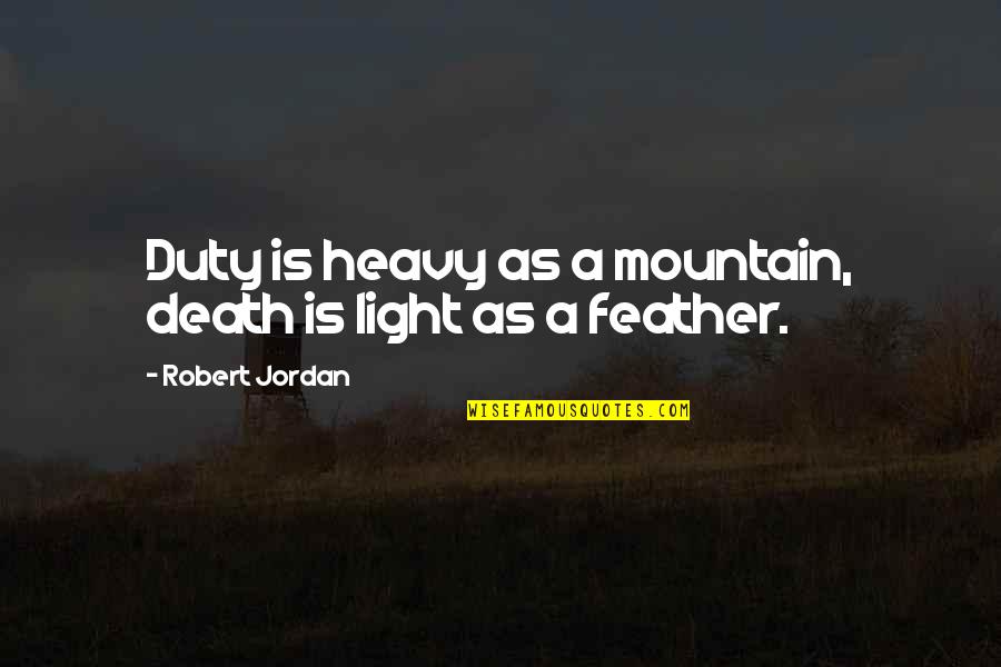 Miwako Fujitani Quotes By Robert Jordan: Duty is heavy as a mountain, death is